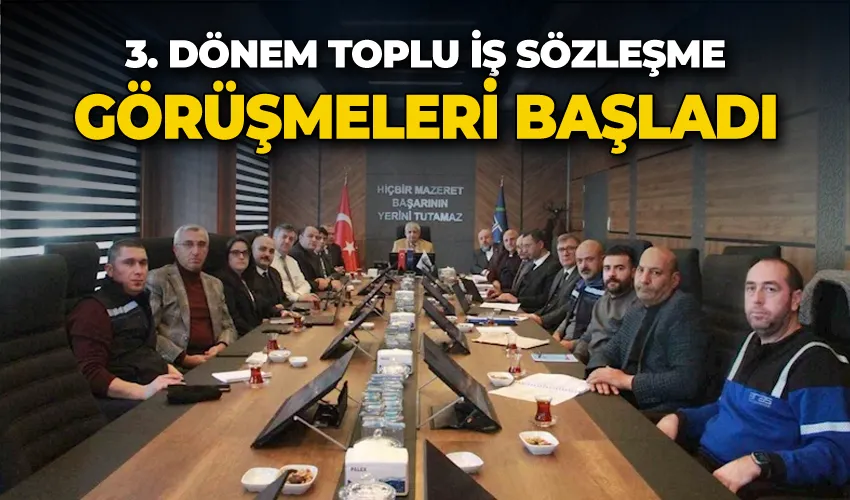 3. dönem toplu iş sözleşme görüşmeleri başladı