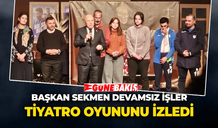 Başkan Sekmen Devamsız İşler Tiyatro Oyununu İzledi 