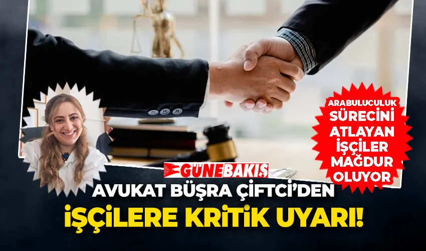 Avukat Büşra Çiftci’den İşçilere Kritik Uyarı! 