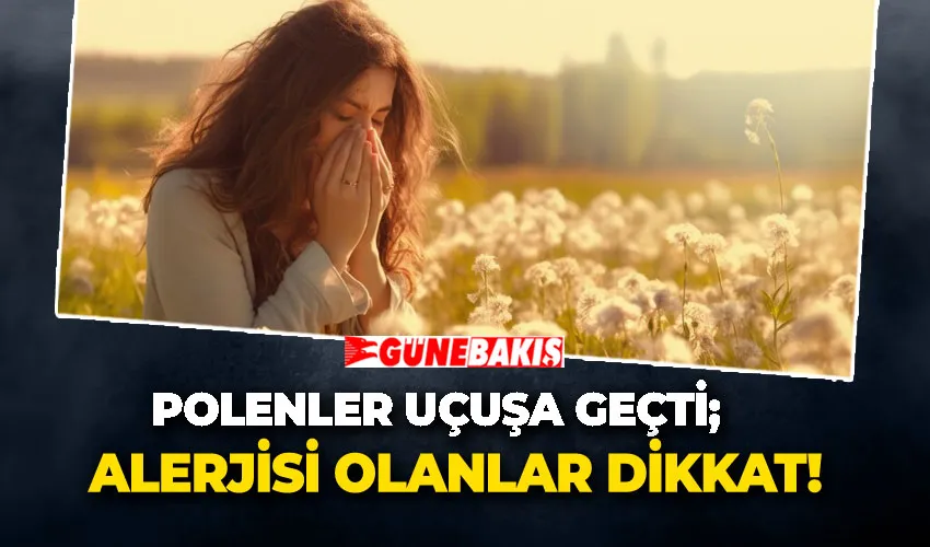 Polenler Uçuşa Geçti; alerjisi olanlar dikkat!