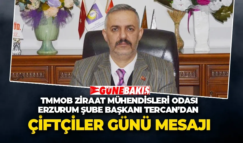 TMMOB Ziraat Mühendisleri Odası Erzurum Şube Başkanı Serkan Tercan’dan Çiftçiler Günü mesajı