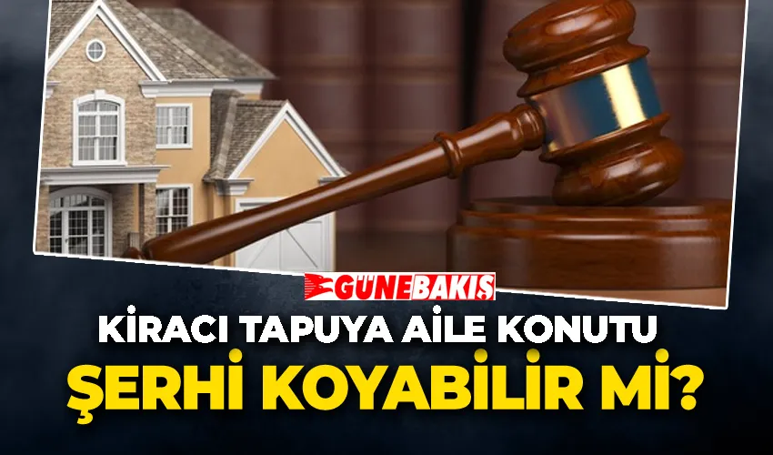 Kiracı tapuya aile konutu şerhi koyabilir mi?