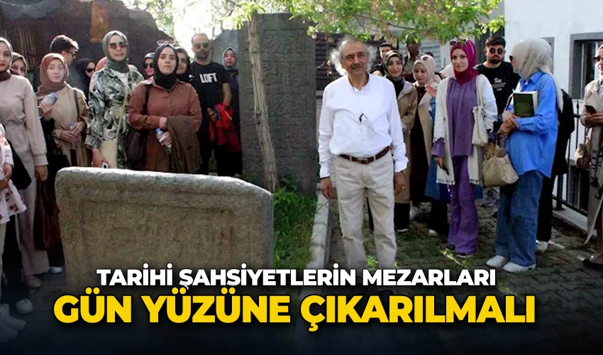 Prof. Dr. Özden; Tarihi şahsiyetlerin mezarları gün yüzüne çıkarılmalı