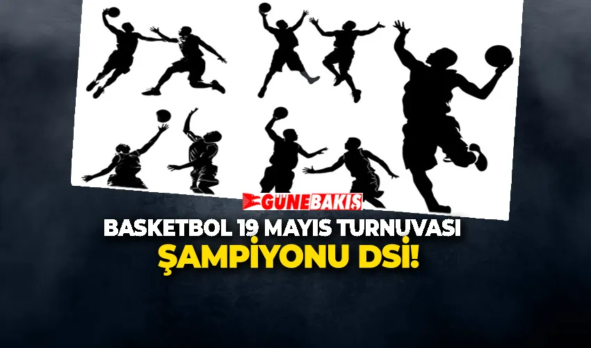 Basketbol 19 Mayıs Turnuvası Şampiyonu DSİ!