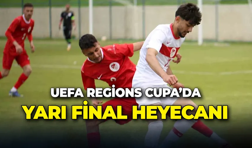 UEFA Regions Cupa’da yarı final heyecanı
