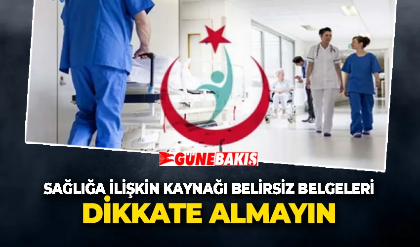 Sağlığa İlişkin Kaynağı Belirsiz Belgeleri Dikkate Almayın