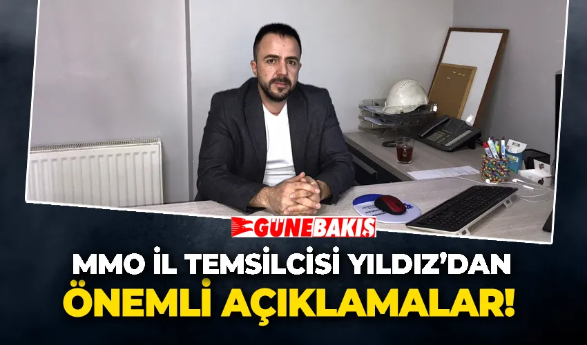 MMO İl Temsilcisi Yıldız’dan ÖNEMLİ AÇIKLAMALAR! 
