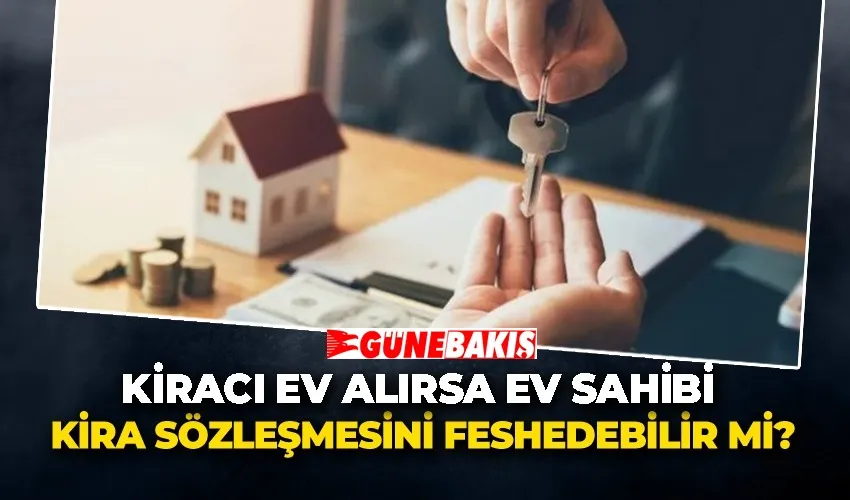 Kiracı ev alırsa ev sahibi kira sözleşmesini feshedebilir mi?