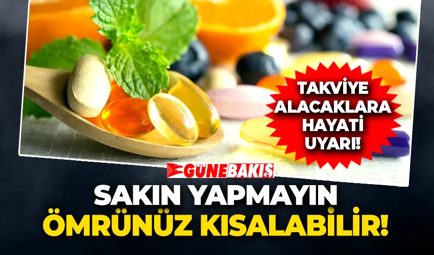 Sakın yapmayın, ömrünüz kısalabilir! Takviye alacaklara hayati uyarı!