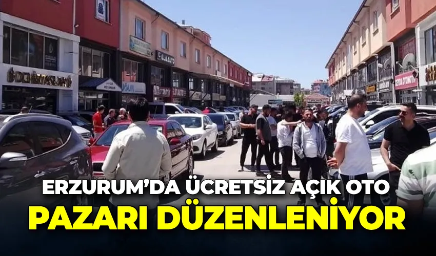 Erzurum’da ücretsiz açık oto pazarı düzenleniyor