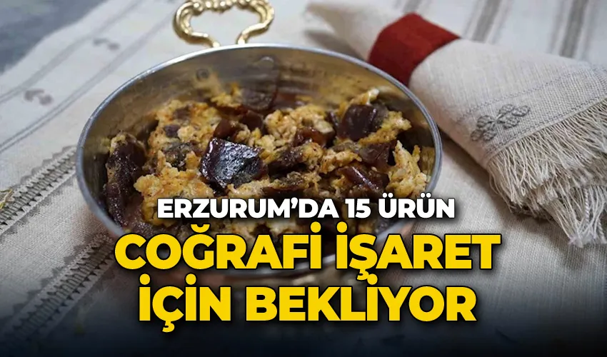 Erzurum’da 15 ürün coğrafi işaret için bekliyor