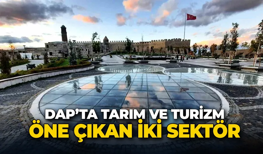 DAP’ta tarım ve turizm öne çıkan iki sektör