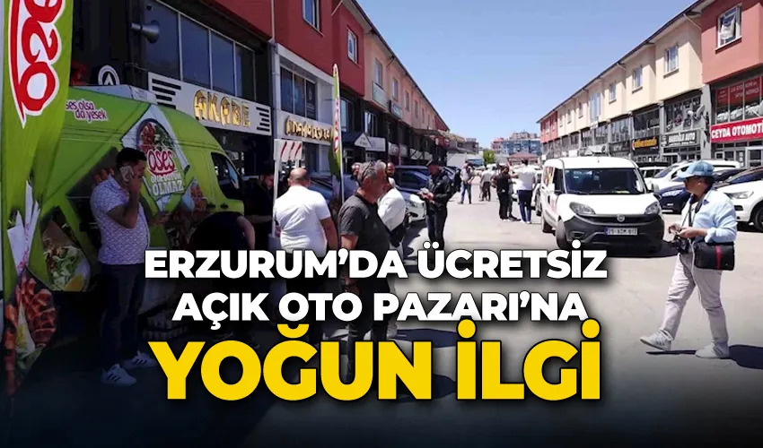 Erzurum’da Ücretsiz Açık Oto Pazarı’na yoğun ilgi