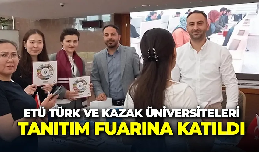 ETÜ Türk ve Kazak Üniversiteleri tanıtım fuarına katıldı