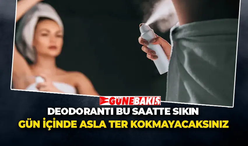 Deodorantı bu saatte sıkın, gün içinde asla ter kokmayacaksınız