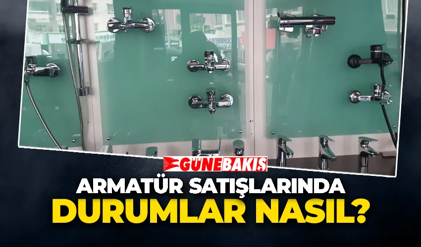 ARMATÜR SATIŞLARINDA DURUMLAR NASIL?