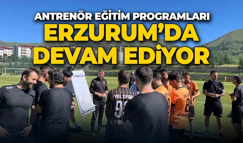 Antrenör eğitim programları Erzurum’da devam ediyor