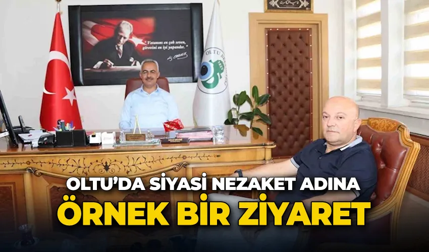 Oltu’da siyasi nezaket adına örnek bir ziyaret