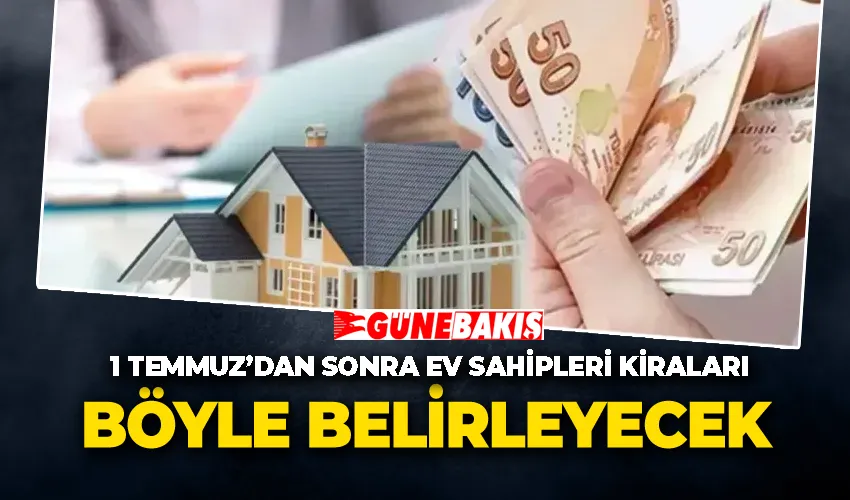 1 Temmuz’dan sonra ev sahipleri kiraları böyle belirleyecek