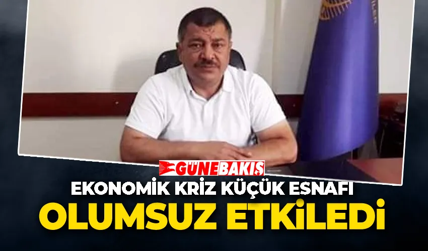 EKONOMİK KRİZ KÜÇÜK ESNAFI OLUMSUZ ETKİLEDİ 