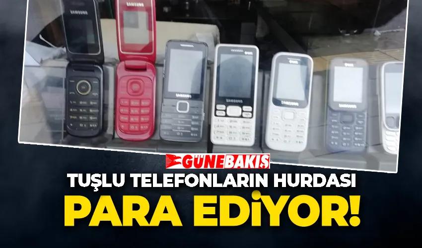 TUŞLU TELEFONLARIN HURDASI PARA EDİYOR