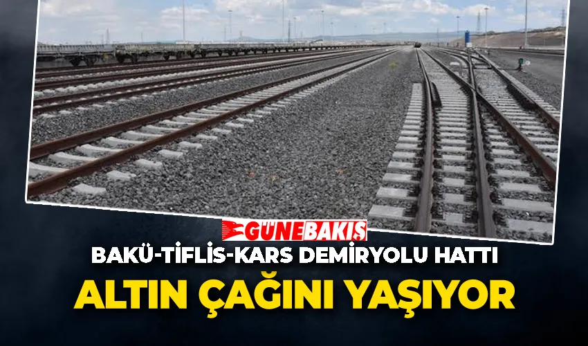 Bakü-Tiflis-Kars Demiryolu Hattı Altın Çağını Yaşıyor 