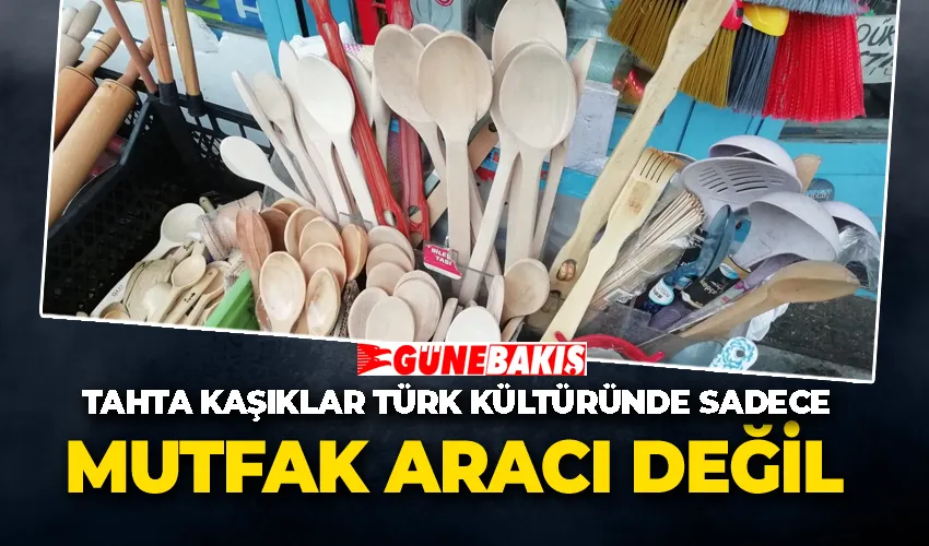 TAHTA KAŞIKLAR TÜRK KÜLTÜRÜNDE SADECE BİR MUTFAK ARACI DEĞİL