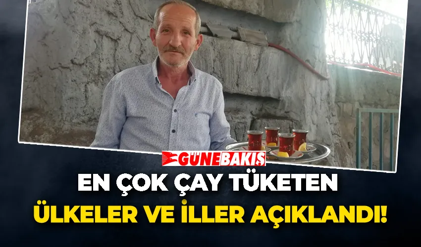 En çok çay tüketen ülkeler ve iller açıklandı! 