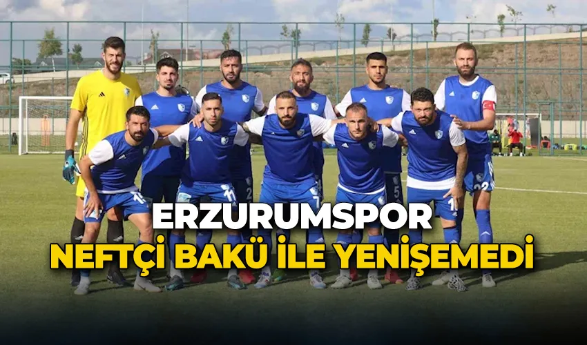 Erzurumspor Neftçi Bakü ile yenişemedi