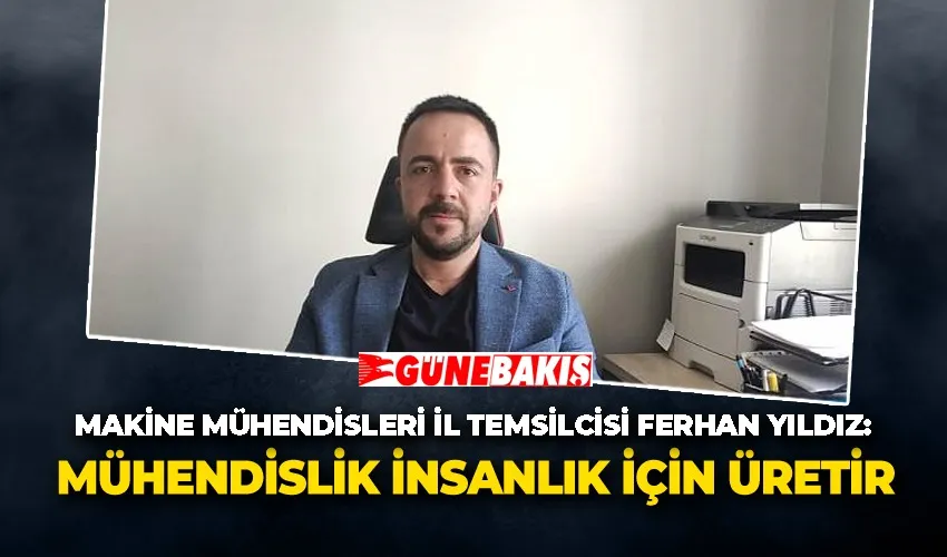Makine Mühendisleri İl Temsilcisi Ferhan Yıldız : 