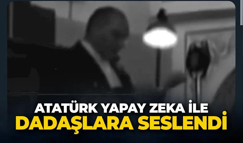 Atatürk yapay zeka ile Dadaşlara seslendi