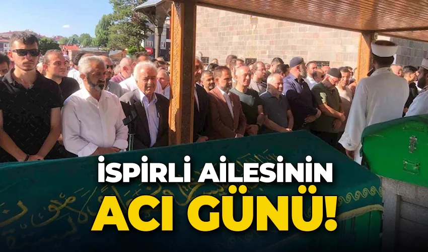 İspirli ailesinin acı günü