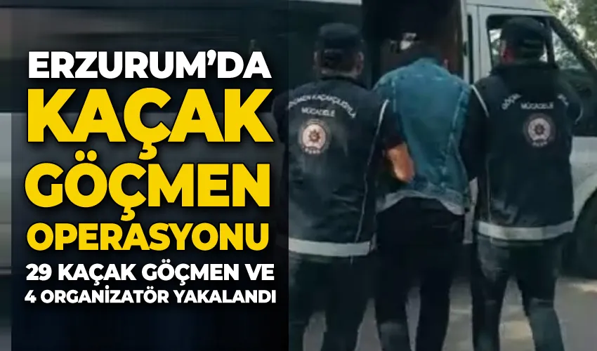 Erzurum’da kaçak göçmen operasyonu