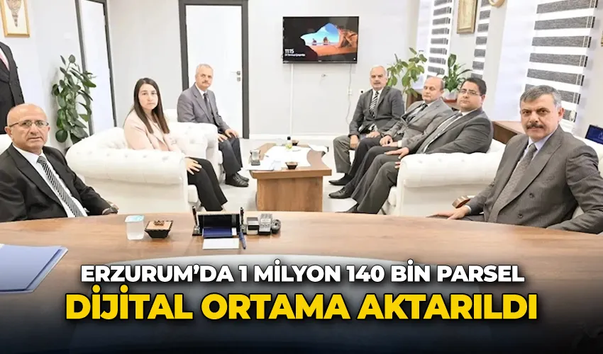 Erzurum’da 1 milyon 140 bin parsel dijital ortama aktarıldı