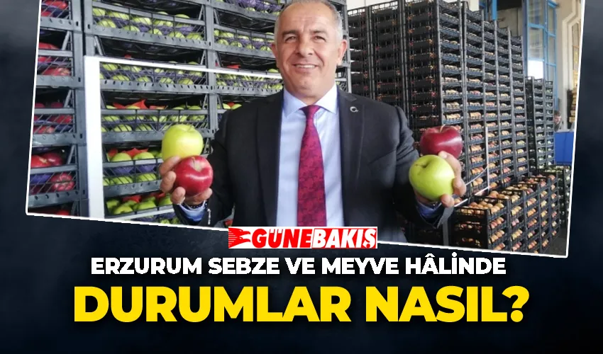 Erzurum Sebze ve Meyve Hâlinde Durumlar Nasıl?