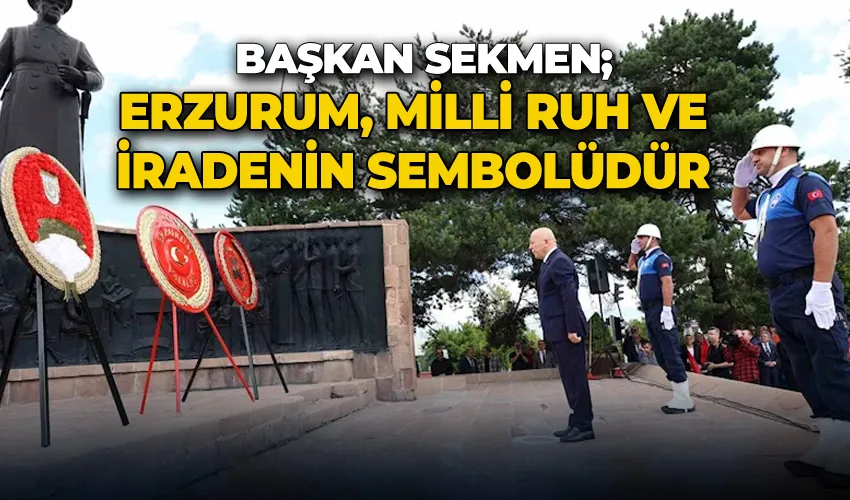 Başkan Sekmen; “Erzurum, milli ruh ve iradenin sembolüdür”