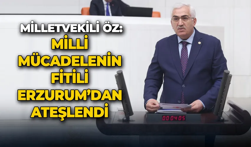 Milletvekili Öz: “Milli mücadelenin fitili Erzurum’dan ateşlendi”