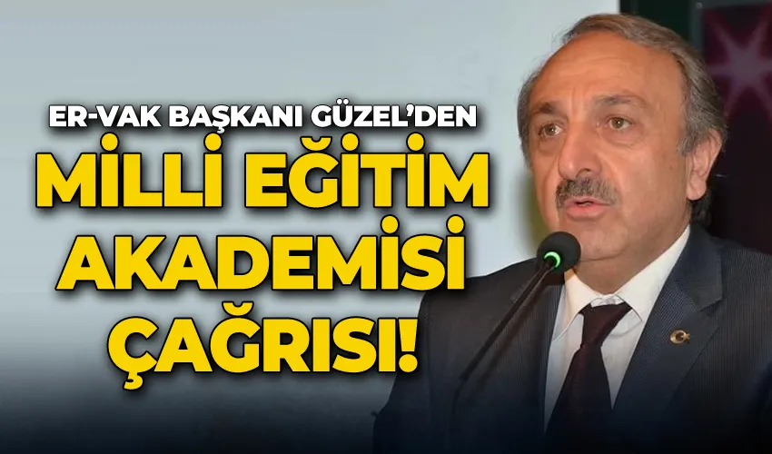 ER-VAK Başkanı Güzel; “Milli Eğitim Akademisinin adresi Erzurum’dur”