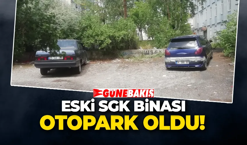  ESKİ SGK BİNASI OTOPARK OLARAK KULLANILIYOR