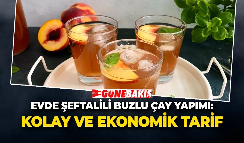 Evde şeftalili buzlu çay yapımı: Kolay ve ekonomik tarif