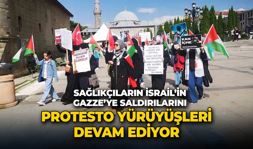 Sağlıkçıların İsrail’in Gazze’ye saldırılarını protesto yürüyüşleri devam ediyor