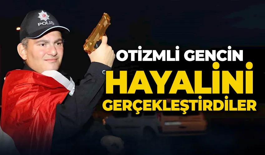 Otizmli gencin hayalini gerçekleştirdiler