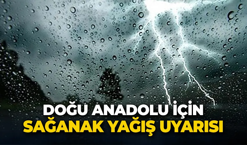 Doğu için sağanak yağış uyarısı