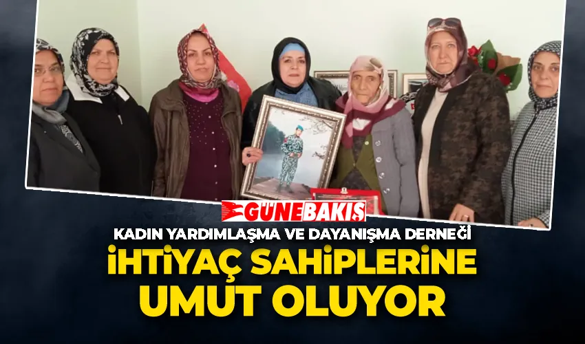 Kadın Yardımlaşma ve Dayanışma Derneği İhtiyaç Sahiplerine Umut Oluyor