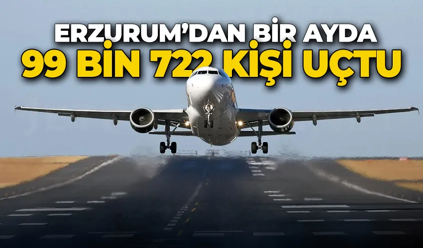 Erzurum’dan bir ayda 99 bin 722  kişi uçtu