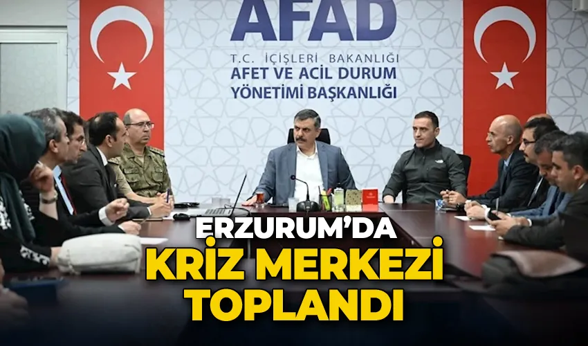 Erzurum’da kriz merkezi toplandı