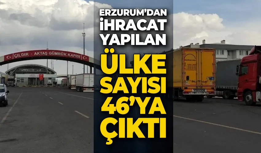 Erzurum’dan ihracat yapılan ülke sayısı 46’ya çıktı