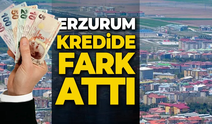 Erzurum kredide fark attı