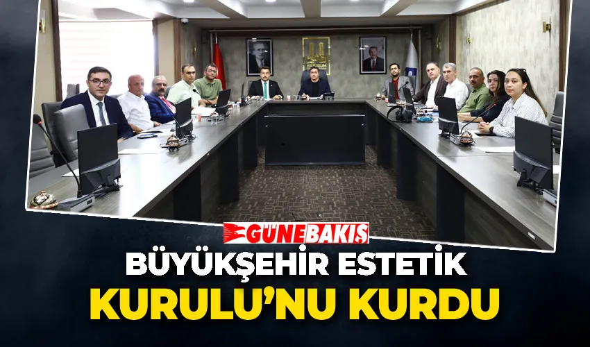 BÜYÜKŞEHİR ESTETİK KURULU’NU KURDU