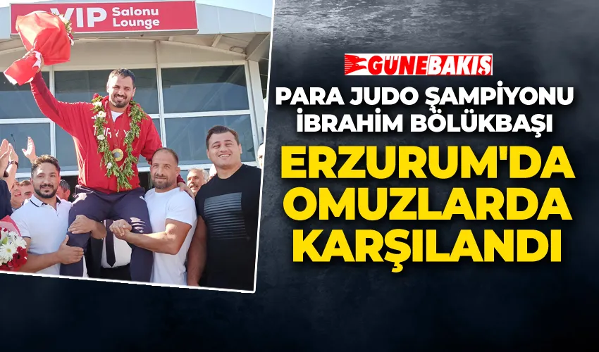 Para Judo Şampiyonu İbrahim Bölükbaşı Erzurum